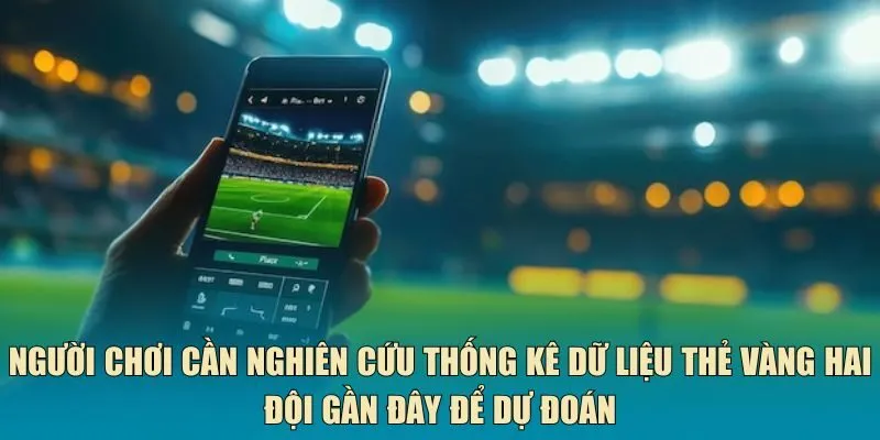 Người chơi cần nghiên cứu thống kê dữ liệu thẻ vàng hai đội gần đây để dự đoán